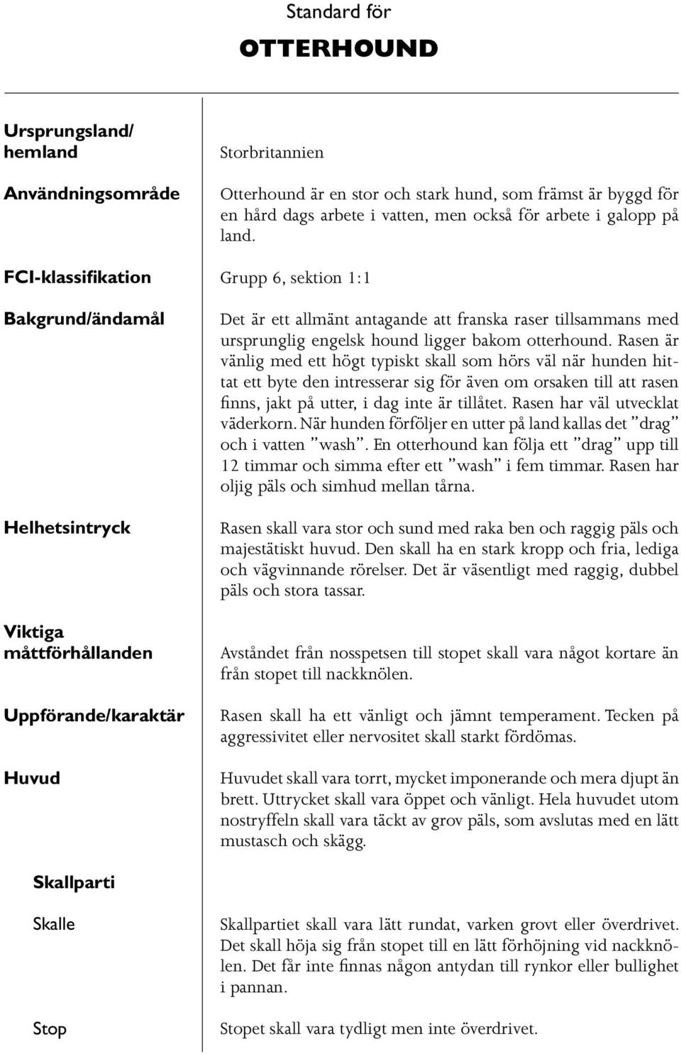 Grupp 6, sektion 1:1 Det är ett allmänt antagande att franska raser tillsammans med ursprunglig engelsk hound ligger bakom otterhound.