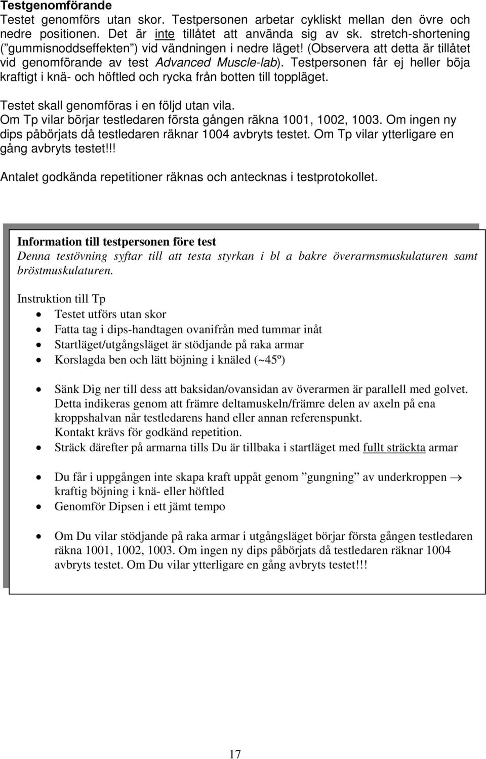 Testpersonen får ej heller böja kraftigt i knä- och höftled och rycka från botten till toppläget. Testet skall genomföras i en följd utan vila.