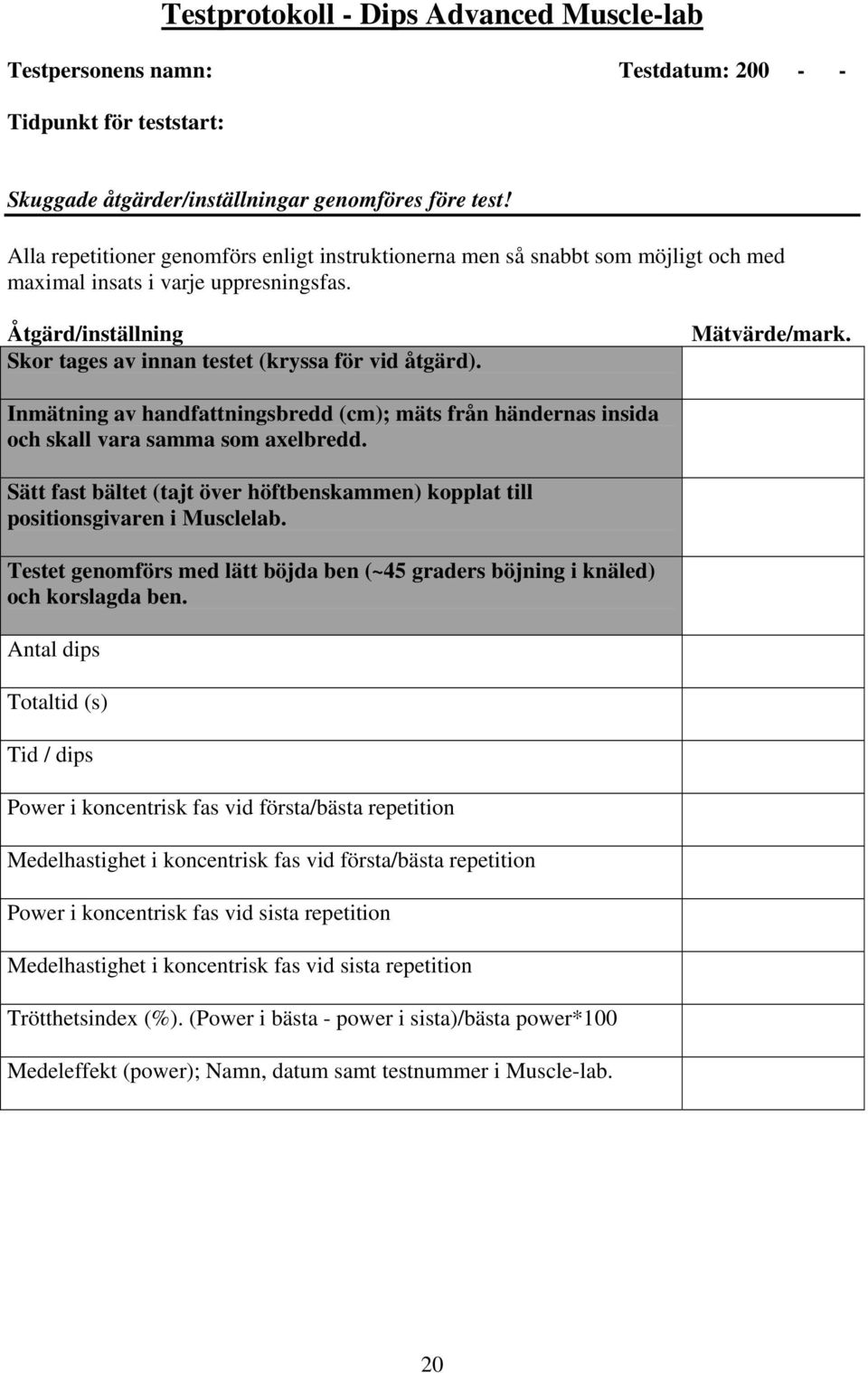 Mätvärde/mark. Inmätning av handfattningsbredd (cm); mäts från händernas insida och skall vara samma som axelbredd.