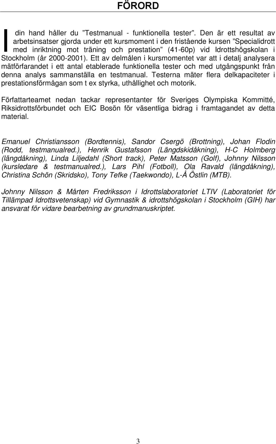 2000-2001). Ett av delmålen i kursmomentet var att i detalj analysera mätförfarandet i ett antal etablerade funktionella tester och med utgångspunkt från denna analys sammanställa en testmanual.