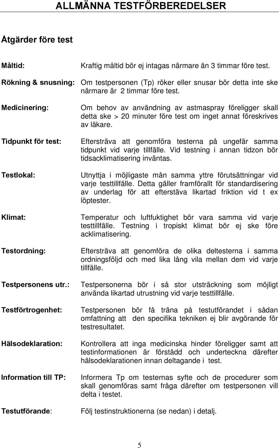 : Testförtrogenhet: Hälsodeklaration: Information till TP: Testutförande: Om behov av användning av astmaspray föreligger skall detta ske > 20 minuter före test om inget annat föreskrives av läkare.