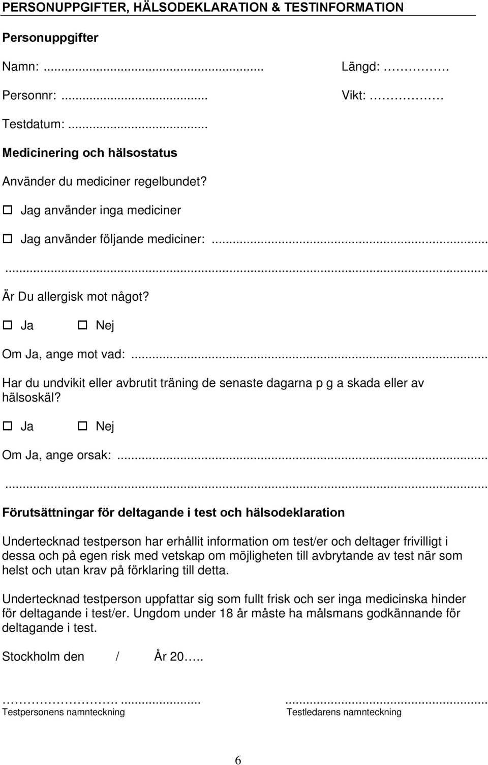 .. Har du undvikit eller avbrutit träning de senaste dagarna p g a skada eller av hälsoskäl? Ja Nej Om Ja, ange orsak:.