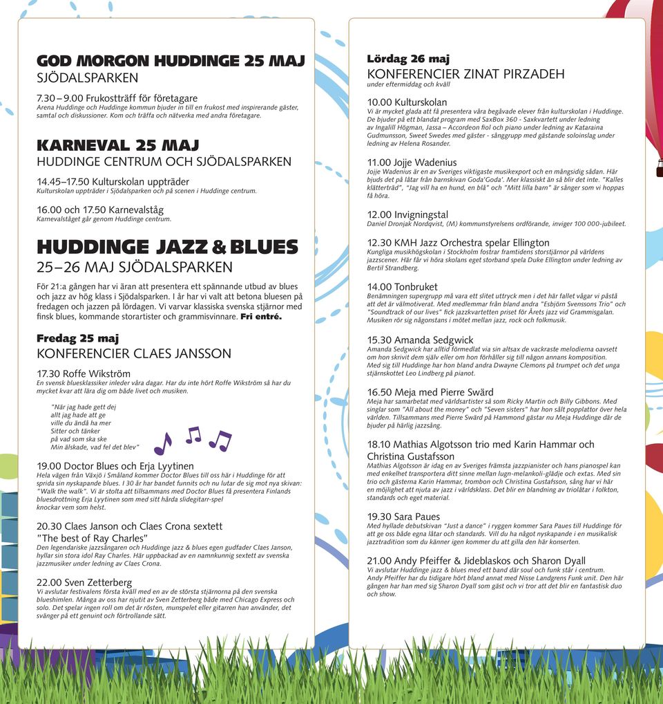 50 Karealståg Karealståget går gom Huige ctrum. Huige jazz & blues 25 26 maj Sjöalspark För 21:a gåg har i ära att prestera ett späae utbu a blues och jazz a hög klass i Sjöalspark.