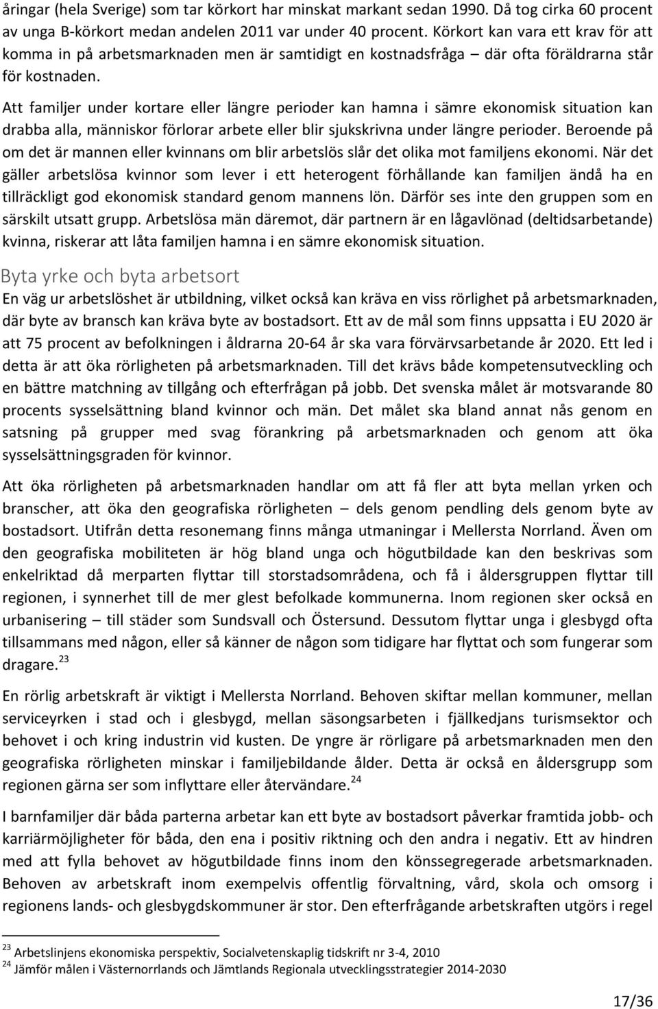 Att familjer under kortare eller längre perioder kan hamna i sämre ekonomisk situation kan drabba alla, människor förlorar arbete eller blir sjukskrivna under längre perioder.