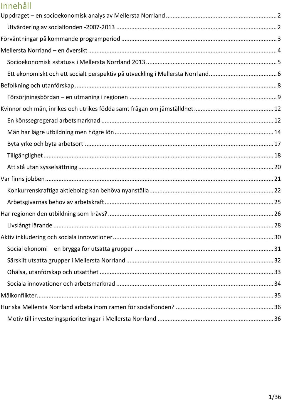 .. 8 Försörjningsbördan en utmaning i regionen... 9 Kvinnor och män, inrikes och utrikes födda samt frågan om jämställdhet... 12 En könssegregerad arbetsmarknad.