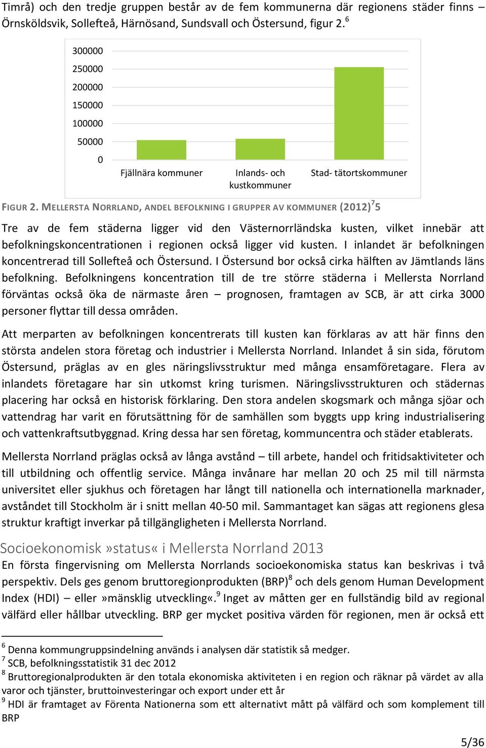 MELLERSTA NORRLAND, ANDEL BEFOLKNING I GRUPPER AV KOMMUNER (2012) 7 5 Tre av de fem städerna ligger vid den Västernorrländska kusten, vilket innebär att befolkningskoncentrationen i regionen också