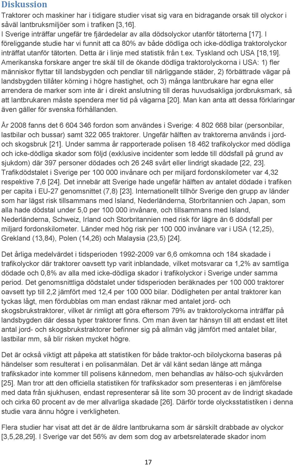 I föreliggande studie har vi funnit att ca 80% av både dödliga och icke-dödliga traktorolyckor inträffat utanför tätorten. Detta är i linje med statistik från t.ex. Tyskland och USA [18,19].