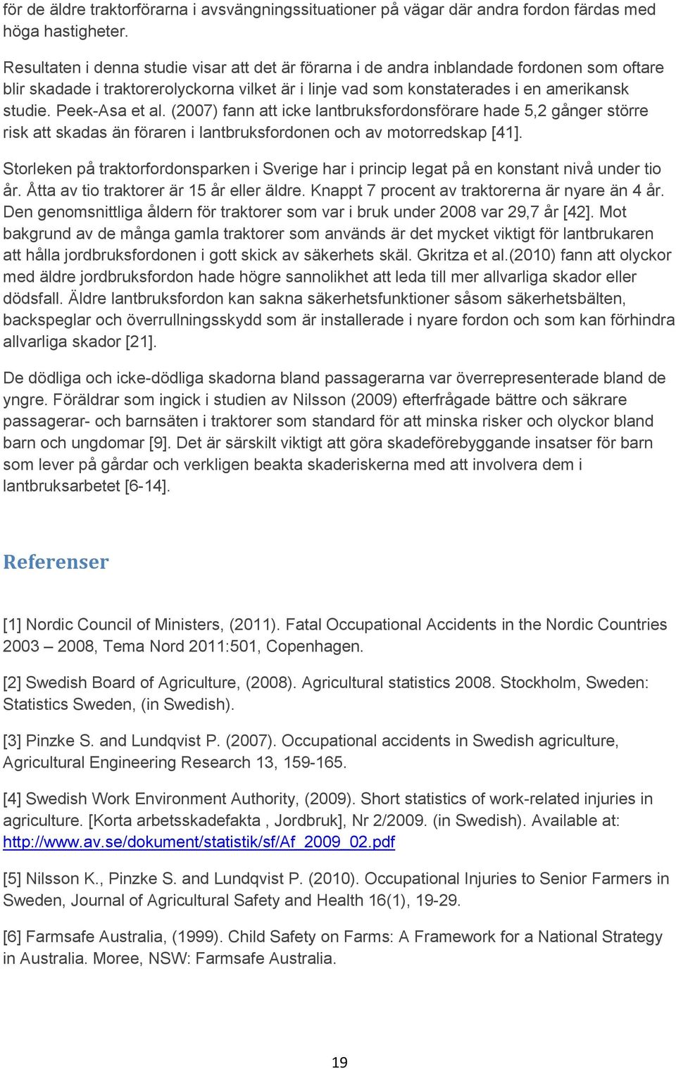 Peek-Asa et al. (2007) fann att icke lantbruksfordonsförare hade 5,2 gånger större risk att skadas än föraren i lantbruksfordonen och av motorredskap [41].