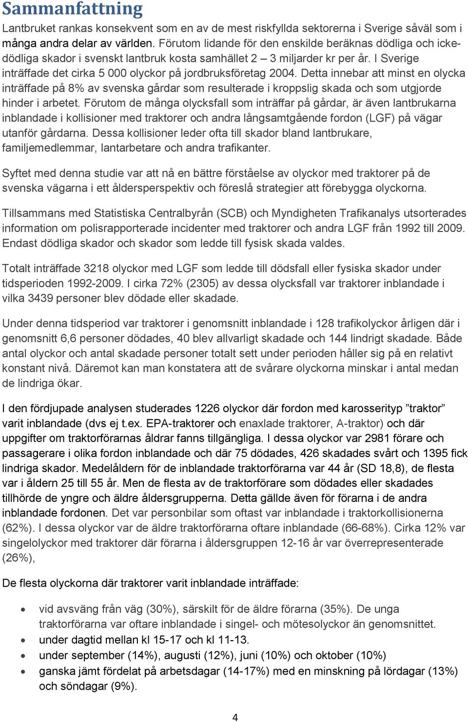 I Sverige inträffade det cirka 5 000 olyckor på jordbruksföretag 2004.