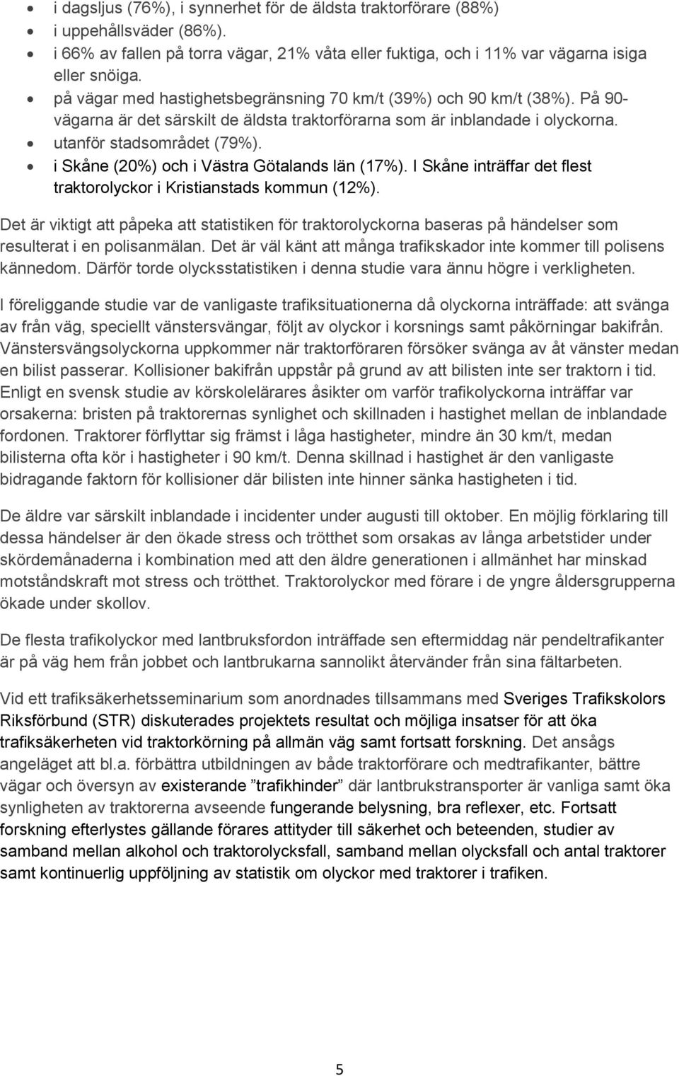 i Skåne (20%) och i Västra Götalands län (17%). I Skåne inträffar det flest traktorolyckor i Kristianstads kommun (12%).