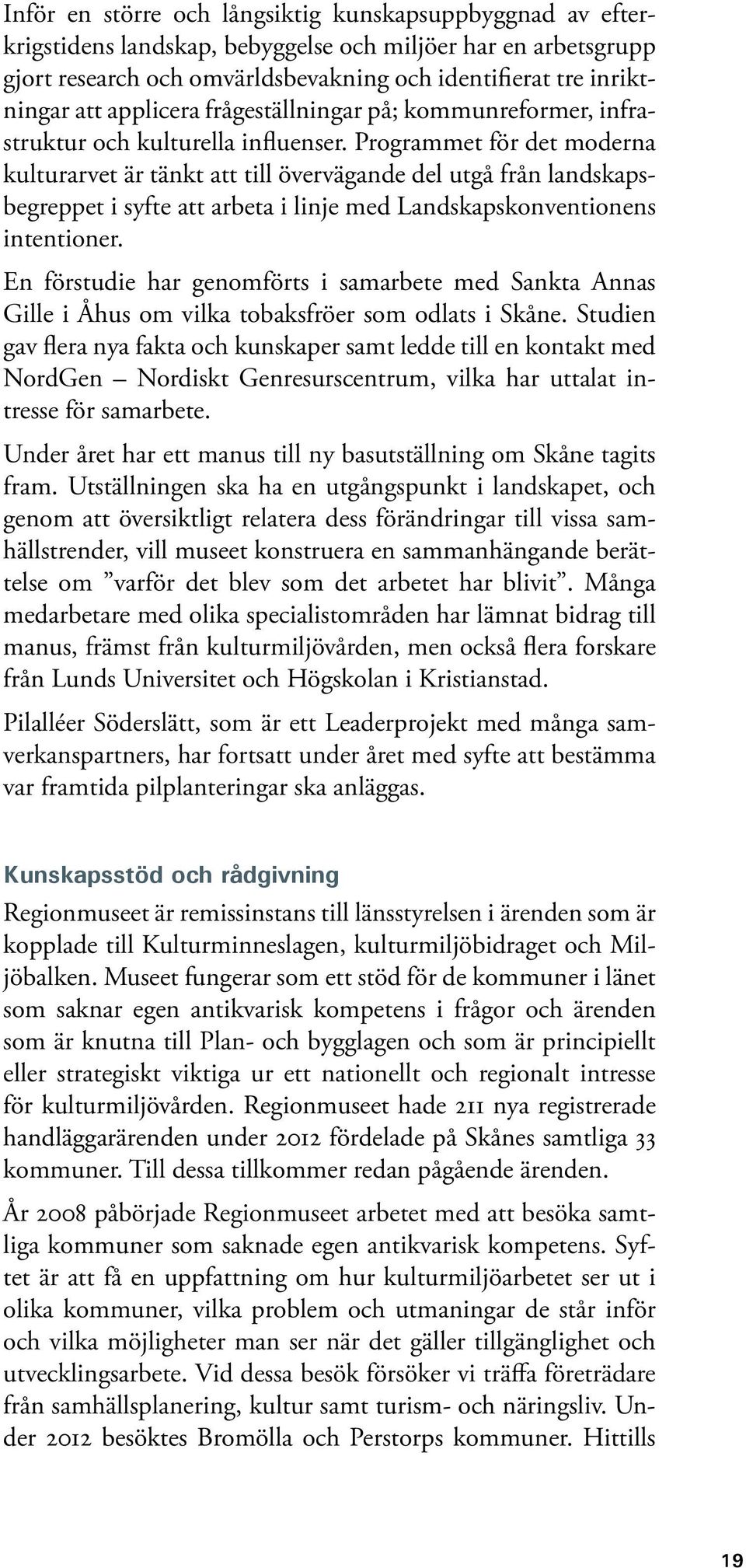 Programmet för det moderna kulturarvet är tänkt att till övervägande del utgå från landskapsbegreppet i syfte att arbeta i linje med Landskapskonventionens intentioner.