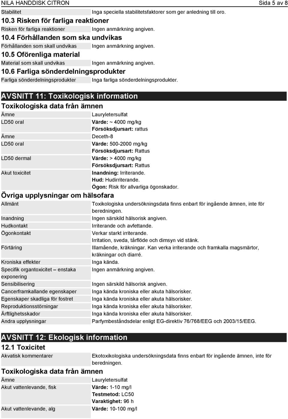 6 Farliga sönderdelningsprodukter Farliga sönderdelningsprodukter Inga farliga sönderdelningsprodukter.