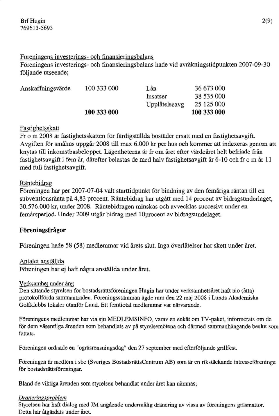 Avgiften för småhus uppgår 2008 till max 6.000 kr per hus och kommer att indexeras genom att knytas till inkomstbasbeloppet.