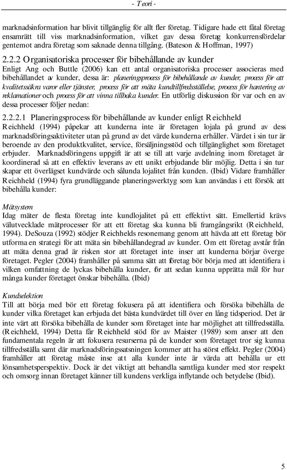 2.2 Organisatoriska processer för bibehållande av kunder Enligt Ang och Buttle (2006) kan ett antal organisatoriska processer associeras med bibehållandet av kunder, dessa är: planeringsprocess för