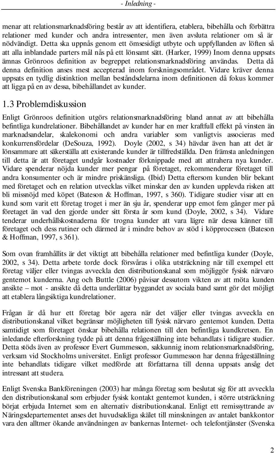 (Harker, 1999) Inom denna uppsats ämnas Grönroos definition av begreppet relationsmarknadsföring användas. Detta då denna definition anses mest accepterad inom forskningsområdet.