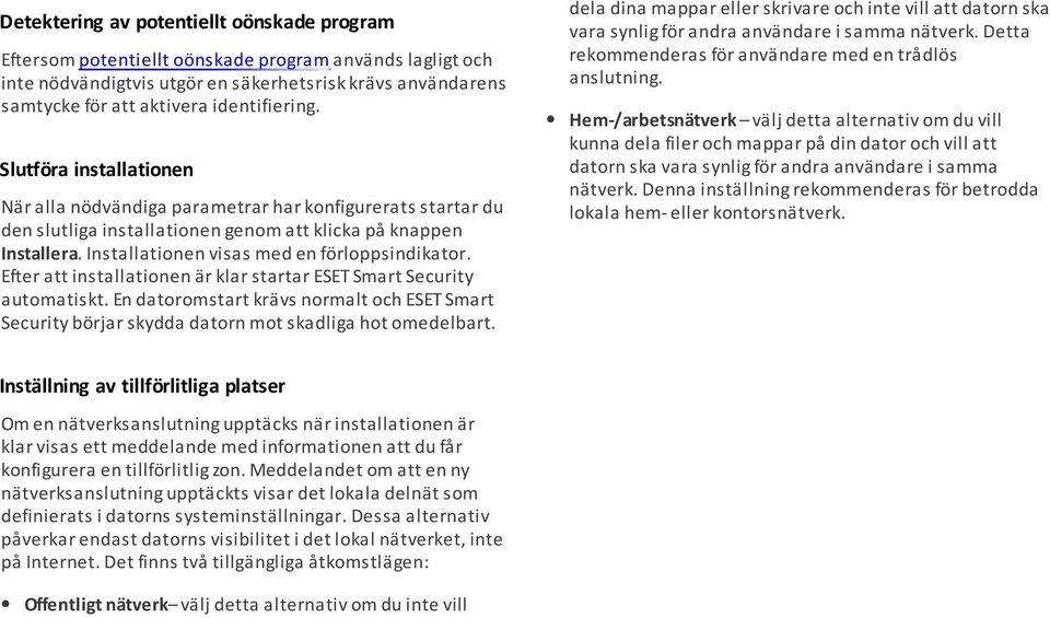 Installationen visas med en förloppsindikator. Efter att installationen är klar startar ESET Smart Security automatiskt.