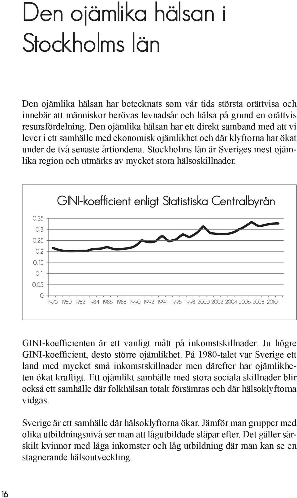 Stockholms län är Sveriges mest ojämlika region och utmärks av mycket stora hälsoskillnader.