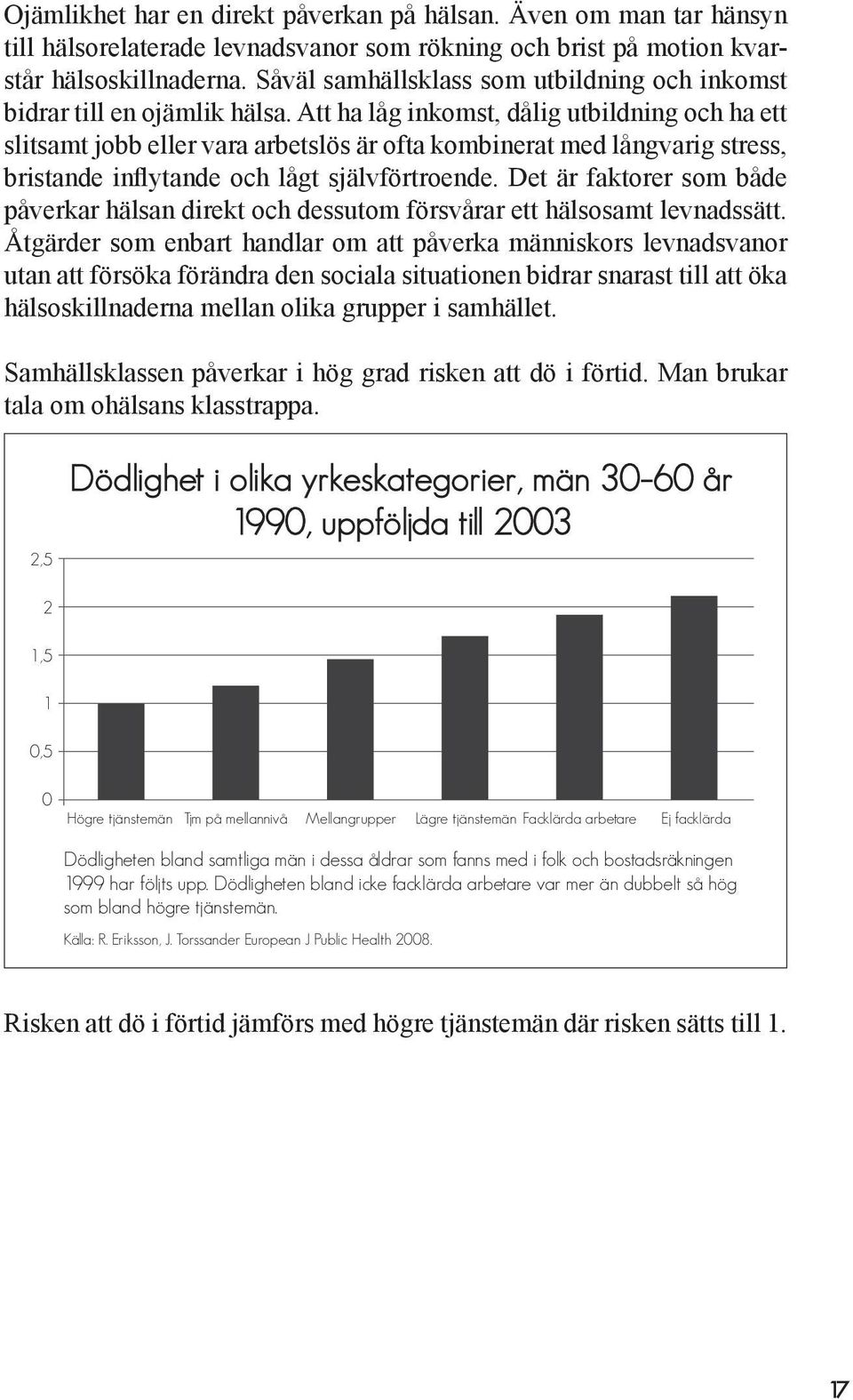 Att ha låg inkomst, dålig utbildning och ha ett slitsamt jobb eller vara arbetslös är ofta kombinerat med långvarig stress, bristande inflytande och lågt självförtroende.