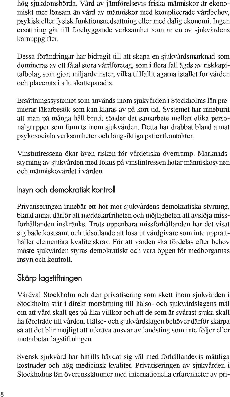 Dessa förändringar har bidragit till att skapa en sjukvårdsmarknad som domineras av ett fåtal stora vårdföretag, som i flera fall ägds av riskkapitalbolag som gjort miljardvinster, vilka tillfallit