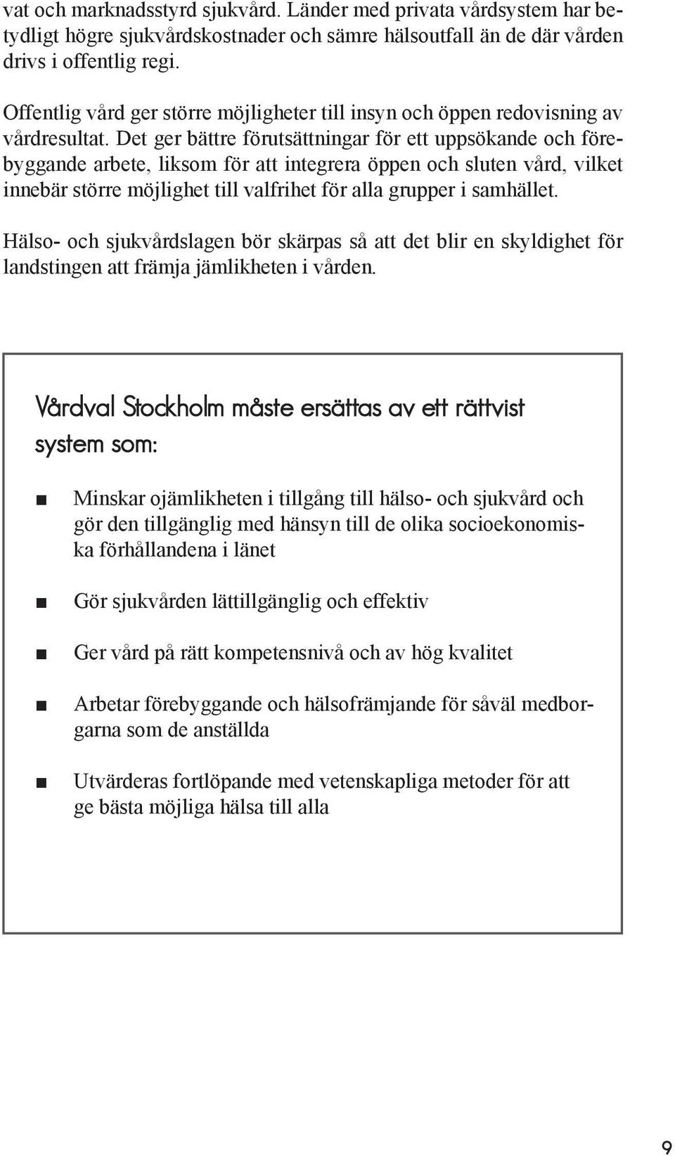 Det ger bättre förutsättningar för ett uppsökande och förebyggande arbete, liksom för att integrera öppen och sluten vård, vilket innebär större möjlighet till valfrihet för alla grupper i samhället.