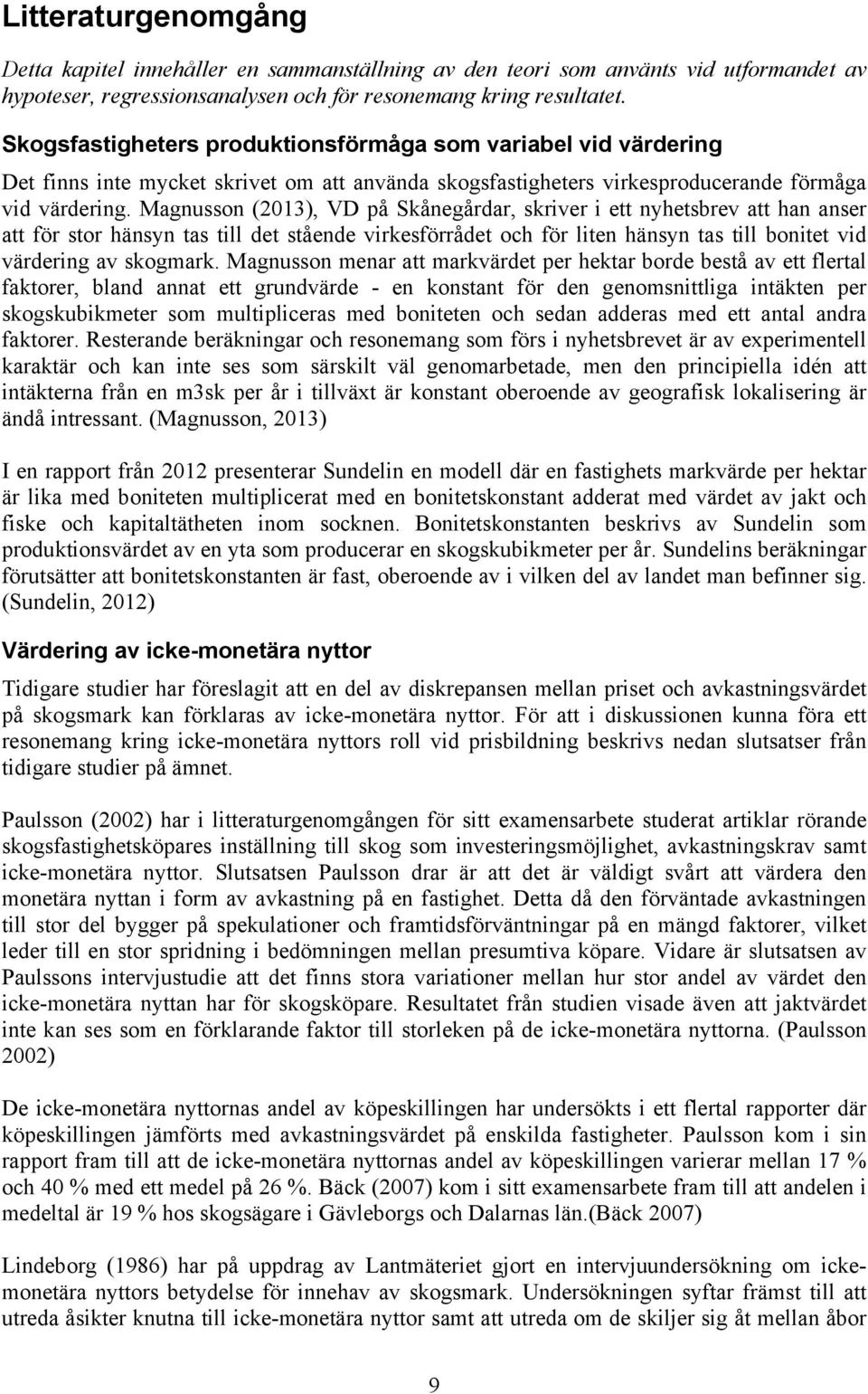 Magnusson (2013), VD på Skånegårdar, skriver i ett nyhetsbrev att han anser att för stor hänsyn tas till det stående virkesförrådet och för liten hänsyn tas till bonitet vid värdering av skogmark.