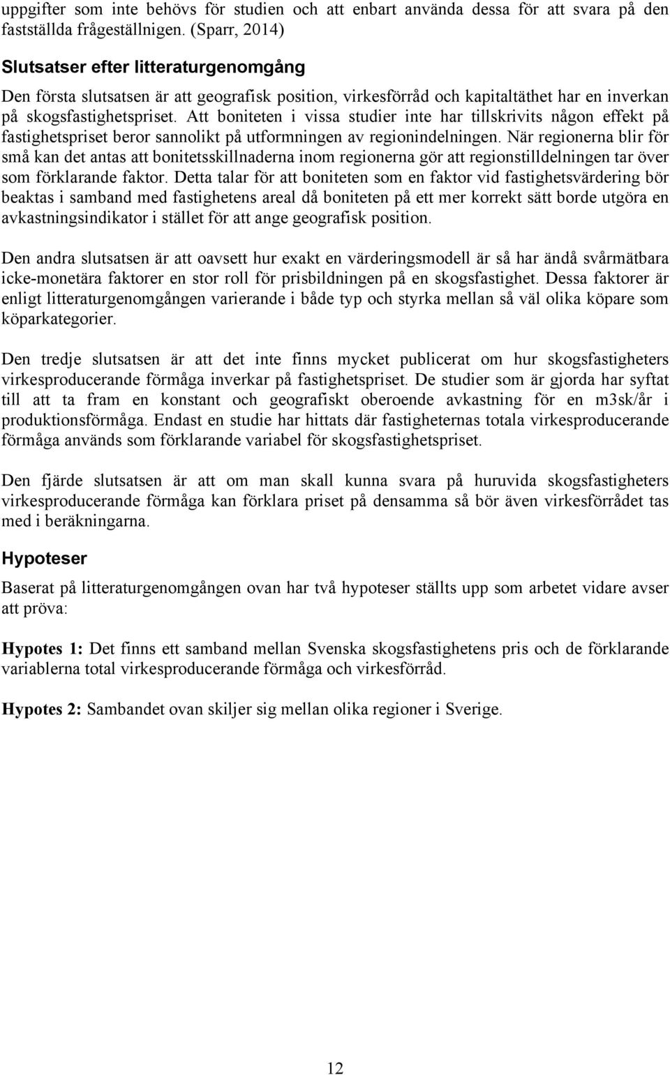 Att boniteten i vissa studier inte har tillskrivits någon effekt på fastighetspriset beror sannolikt på utformningen av regionindelningen.