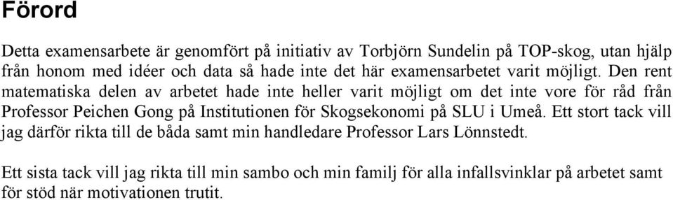 Den rent matematiska delen av arbetet hade inte heller varit möjligt om det inte vore för råd från Professor Peichen Gong på Institutionen för