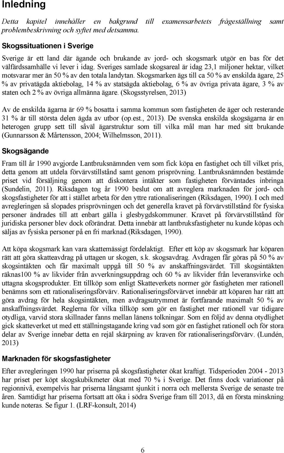 Sveriges samlade skogsareal är idag 23,1 miljoner hektar, vilket motsvarar mer än 50 % av den totala landytan.