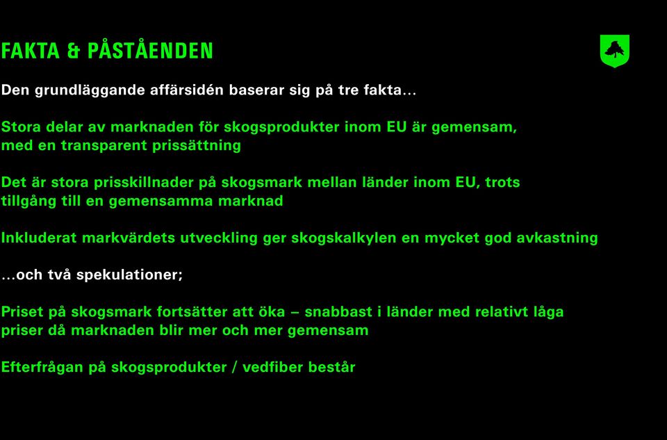 gemensamma marknad Inkluderat markvärdets utveckling ger skogskalkylen en mycket god avkastning och två spekulationer; Priset på