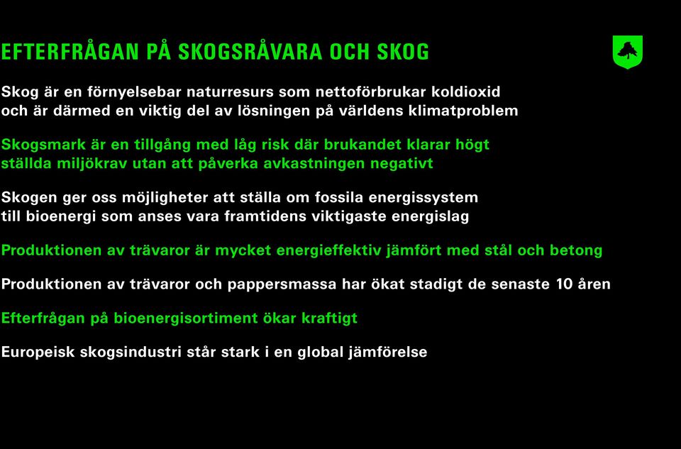 fossila energissystem till bioenergi som anses vara framtidens viktigaste energislag Produktionen av trävaror är mycket energieffektiv jämfört med stål och betong