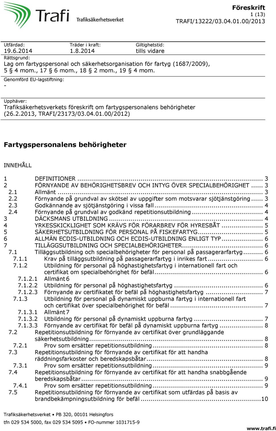 .. 3 2 FÖRNYANDE AV BEHÖRIGHETSBREV OCH INTYG ÖVER SPECIALBEHÖRIGHET... 3 2.1 Allmänt... 3 2.2 Förnyande på grundval av skötsel av uppgifter som motsvarar sjötjänstgöring... 3 2.3 Godkännande av sjötjänstgöring i vissa fall.