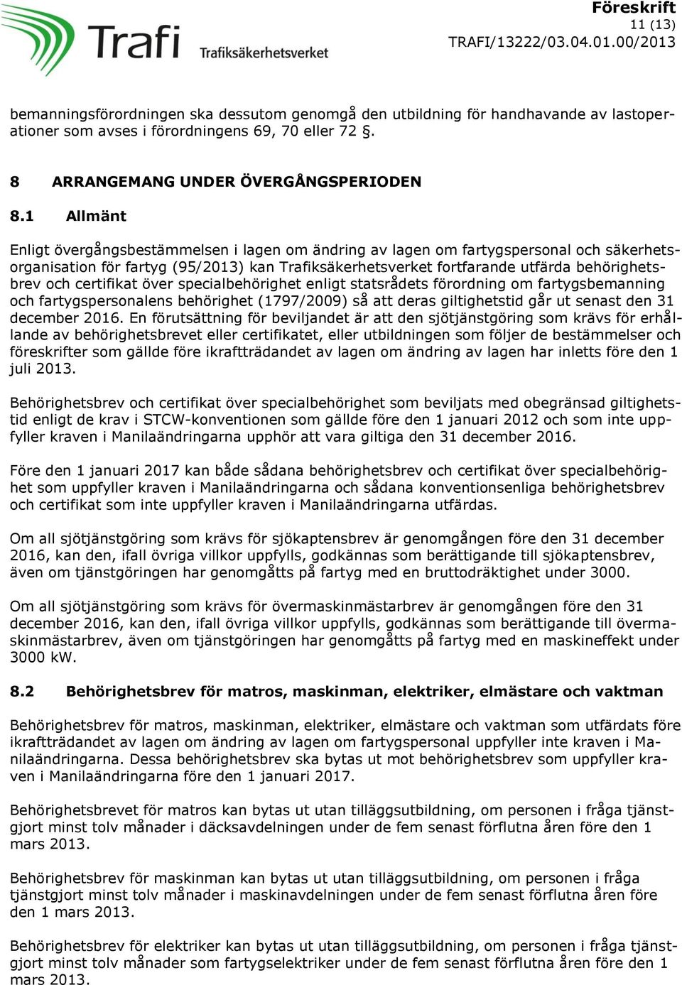 certifikat över specialbehörighet enligt statsrådets förordning om fartygsbemanning och fartygspersonalens behörighet (1797/2009) så att deras giltighetstid går ut senast den 31 december 2016.