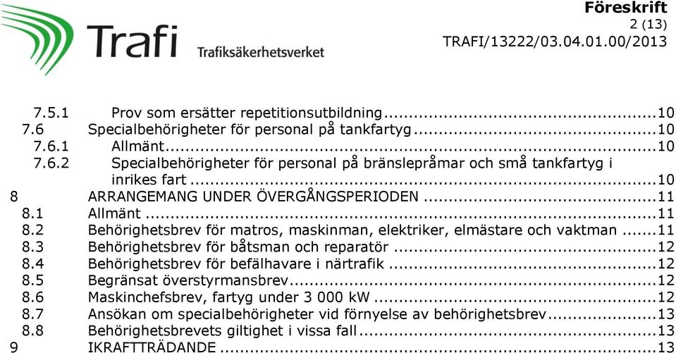 .. 12 8.4 Behörighetsbrev för befälhavare i närtrafik... 12 8.5 Begränsat överstyrmansbrev... 12 8.6 Maskinchefsbrev, fartyg under 3 000 kw... 12 8.7 Ansökan om specialbehörigheter vid förnyelse av behörighetsbrev.