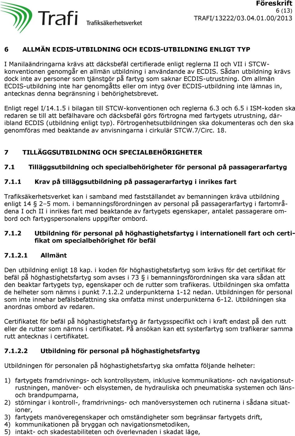 Om allmän ECDIS-utbildning inte har genomgåtts eller om intyg över ECDIS-utbildning inte lämnas in, antecknas denna begränsning i behörighetsbrevet. Enligt regel I/14