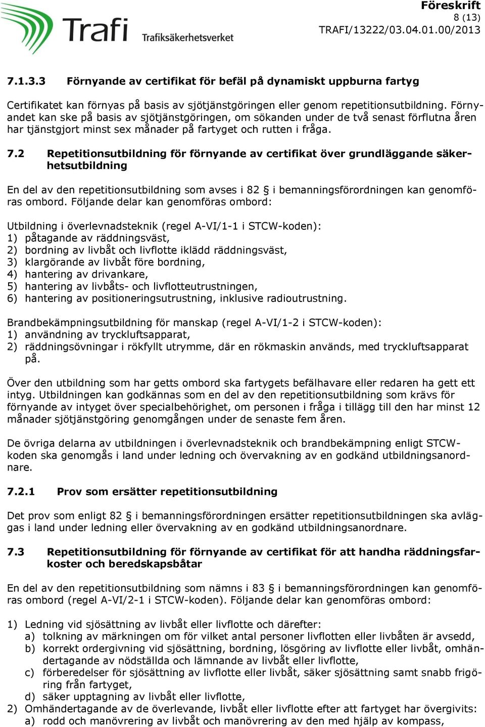 2 Repetitionsutbildning för förnyande av certifikat över grundläggande säkerhetsutbildning En del av den repetitionsutbildning som avses i 82 i bemanningsförordningen kan genomföras ombord.