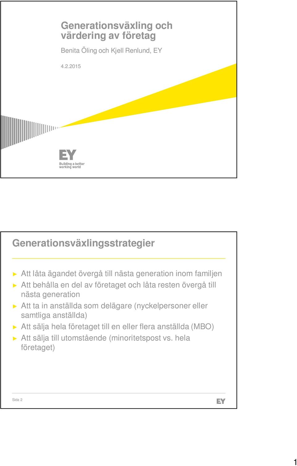 av företaget och låta resten övergå till nästa generation Att ta in anställda som delägare (nyckelpersoner eller