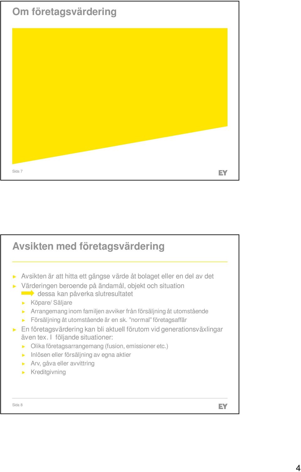 Försäljning åt utomstående är en sk. normal företagsaffär En företagsvärdering kan bli aktuell förutom vid generationsväxlingar även tex.