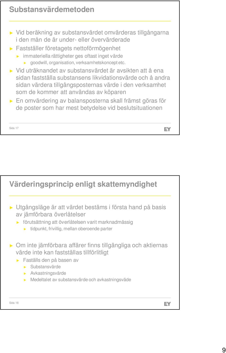 Vid uträknandet av substansvärdet är avsikten att å ena sidan fastställa substansens likvidationsvärde och å andra sidan värdera tillgångsposternas värde i den verksamhet som de kommer att användas