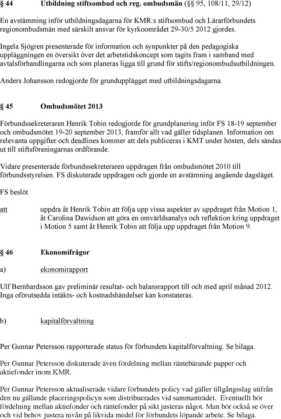 Ingela Sjögren presenterade för information och synpunkter på den pedagogiska uppläggningen en översikt över det arbetstidskoncept som tagits fram i samband med avtalsförhandlingarna och som planeras