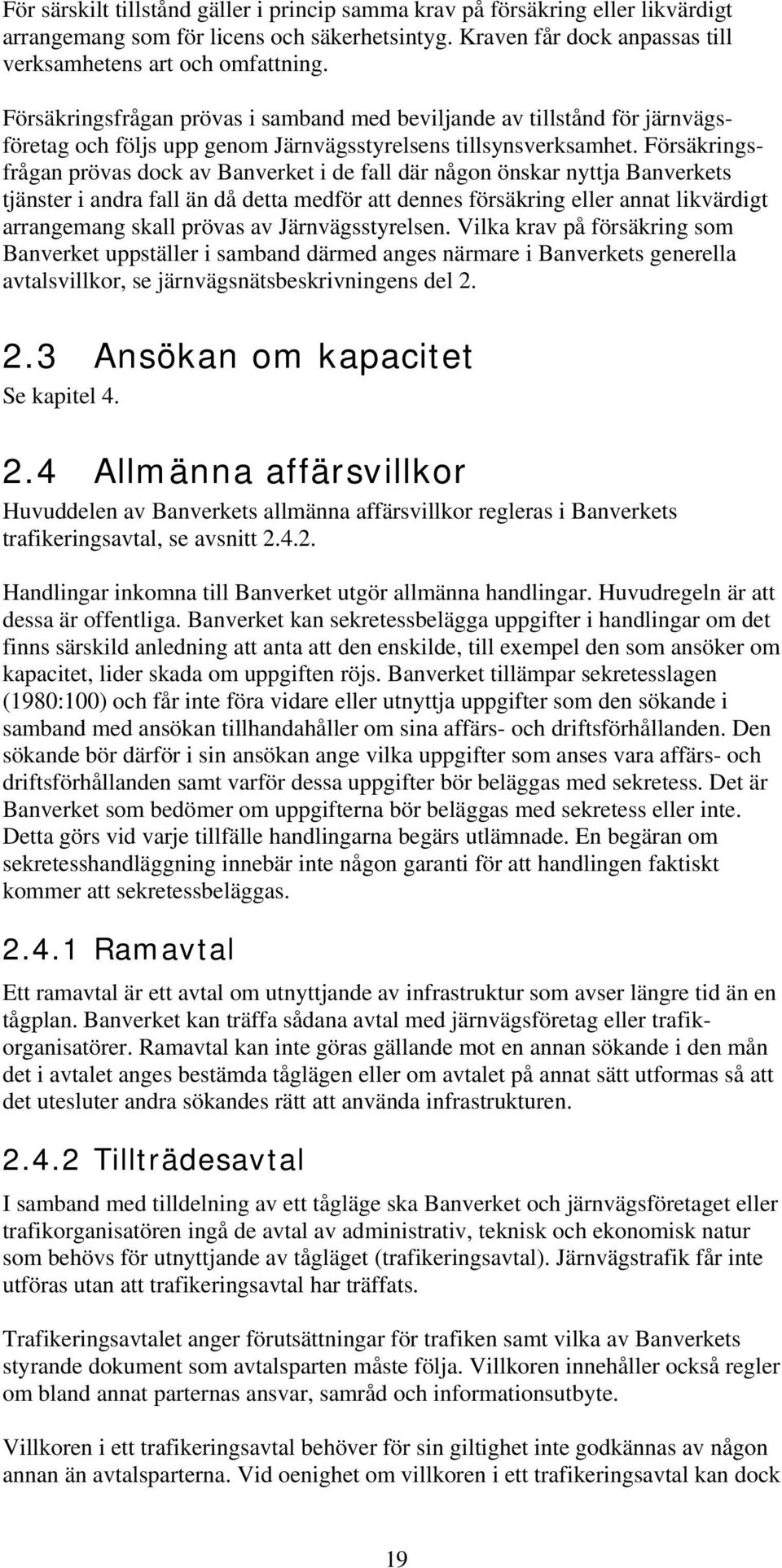 Försäkringsfrågan prövas dock av Banverket i de fall där någon önskar nyttja Banverkets tjänster i andra fall än då detta medför att dennes försäkring eller annat likvärdigt arrangemang skall prövas