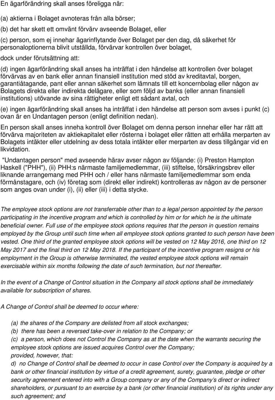 händelse att kontrollen över bolaget förvärvas av en bank eller annan finansiell institution med stöd av kreditavtal, borgen, garantiåtagande, pant eller annan säkerhet som lämnats till ett