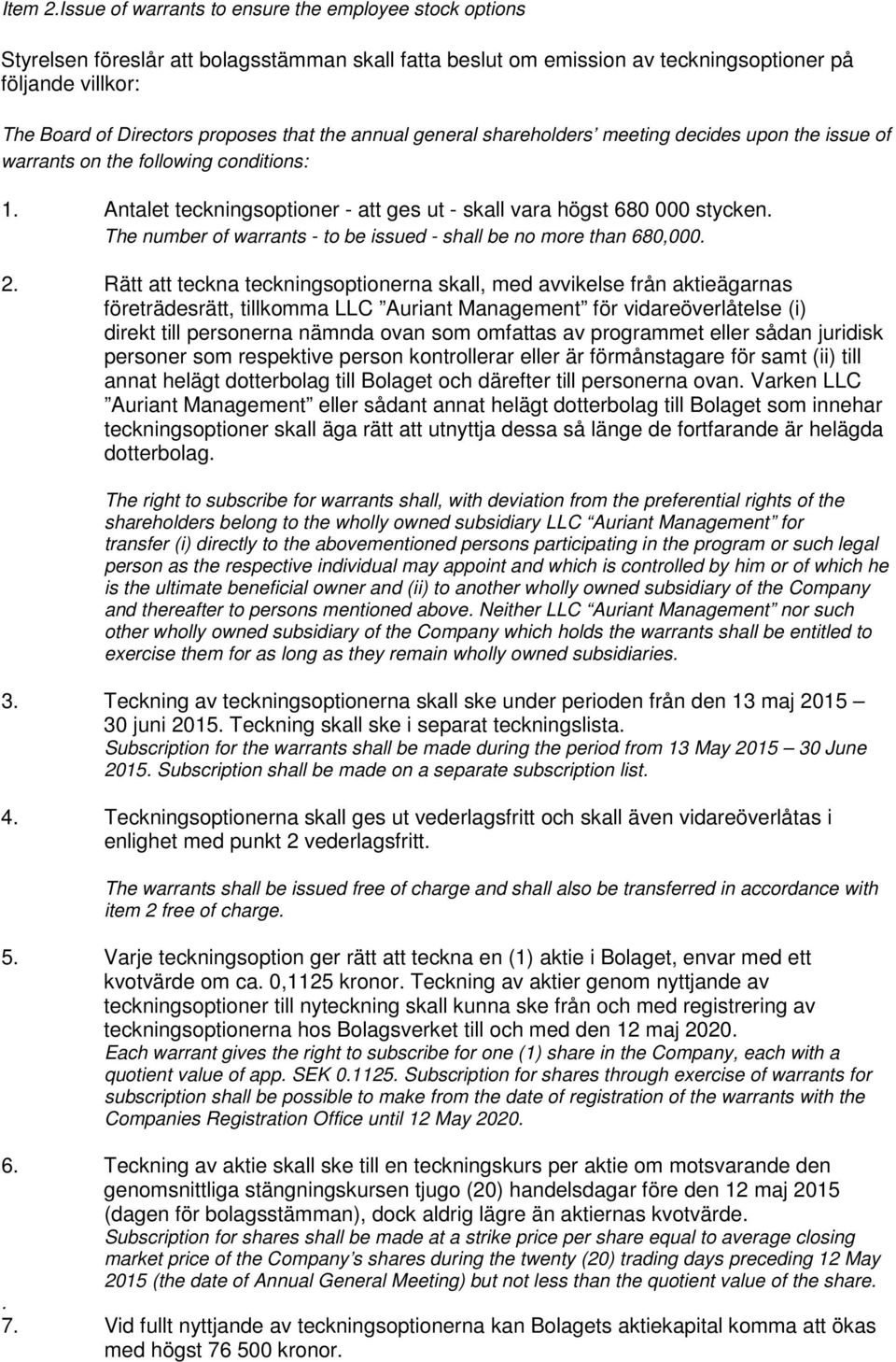 that the annual general shareholders meeting decides upon the issue of warrants on the following conditions: 1. Antalet teckningsoptioner - att ges ut - skall vara högst 680 000 stycken.