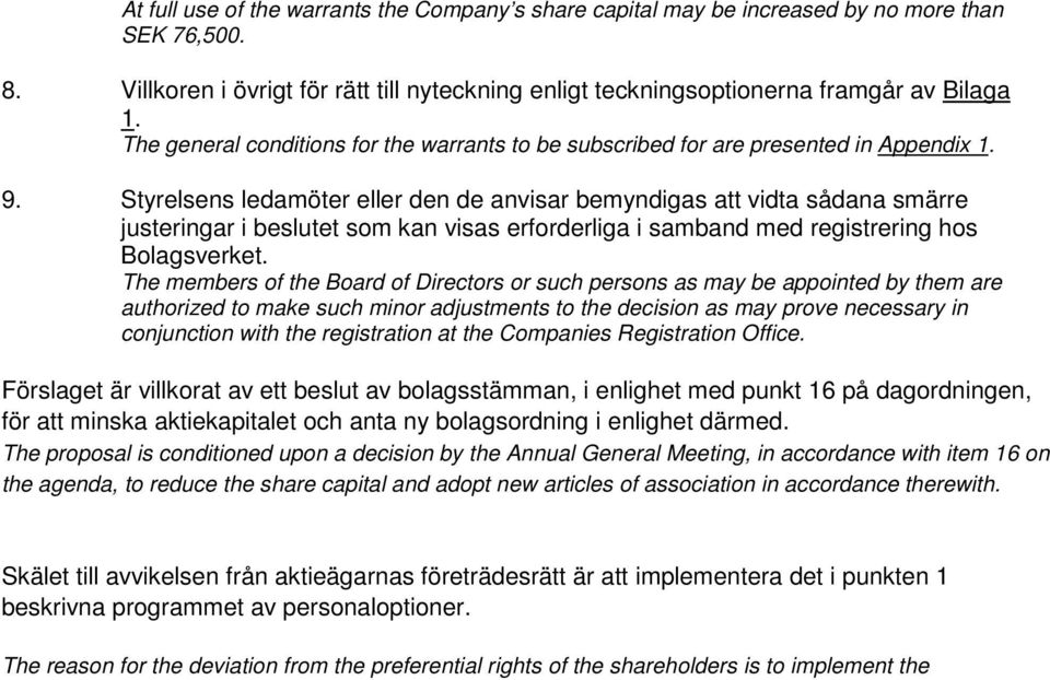 Styrelsens ledamöter eller den de anvisar bemyndigas att vidta sådana smärre justeringar i beslutet som kan visas erforderliga i samband med registrering hos Bolagsverket.