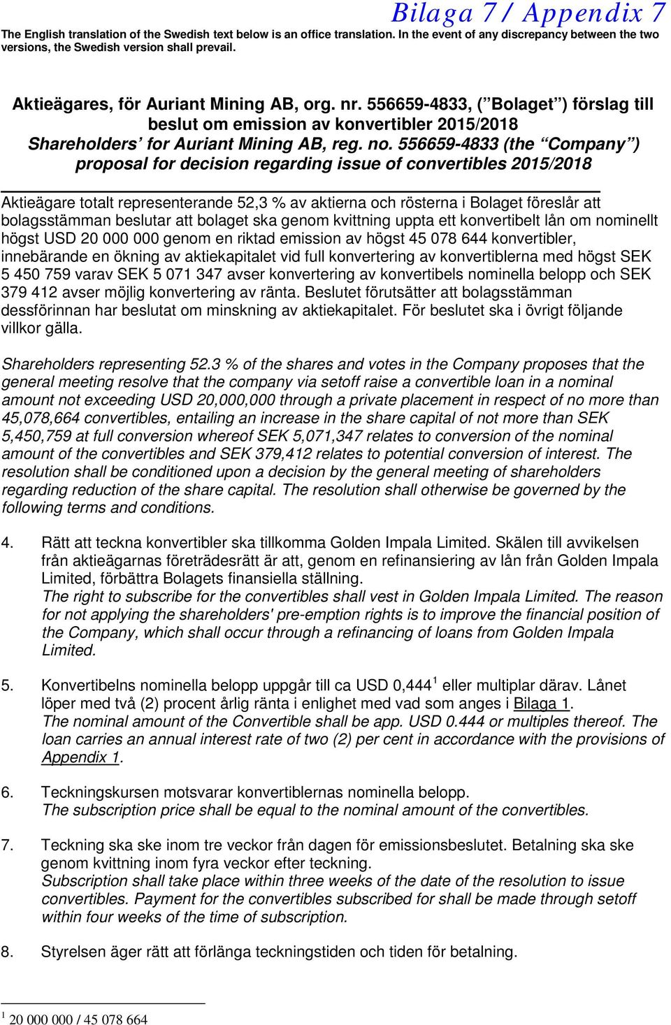 556659-4833 (the Company ) proposal for decision regarding issue of convertibles 2015/2018 Aktieägare totalt representerande 52,3 % av aktierna och rösterna i Bolaget föreslår att bolagsstämman