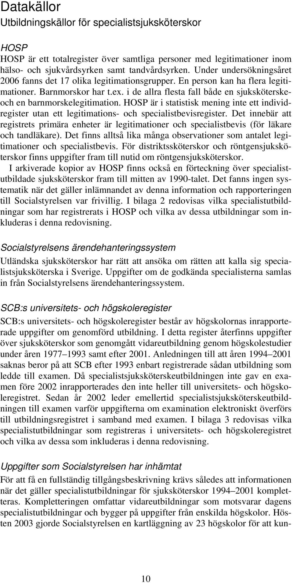 i de allra flesta fall både en sjuksköterskeoch en barnmorskelegitimation. HOSP är i statistisk mening inte ett individregister utan ett legitimations- och specialistbevisregister.