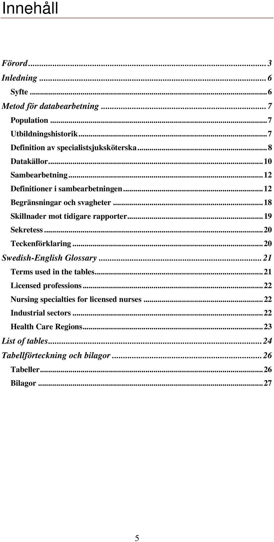 ..19 Sekretess...20 Teckenförklaring...20 Swedish-English Glossary...21 Terms used in the tables...21 Licensed professions.