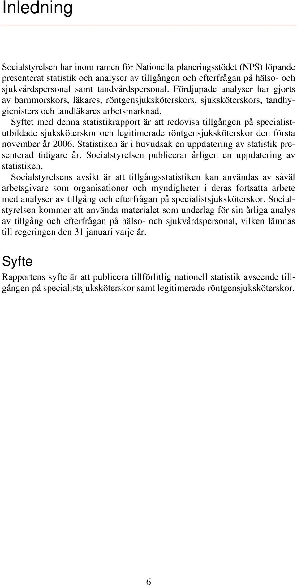 Syftet med denna statistikrapport är att redovisa tillgången på specialistutbildade sjuksköterskor och legitimerade röntgensjuksköterskor den första november år 2006.