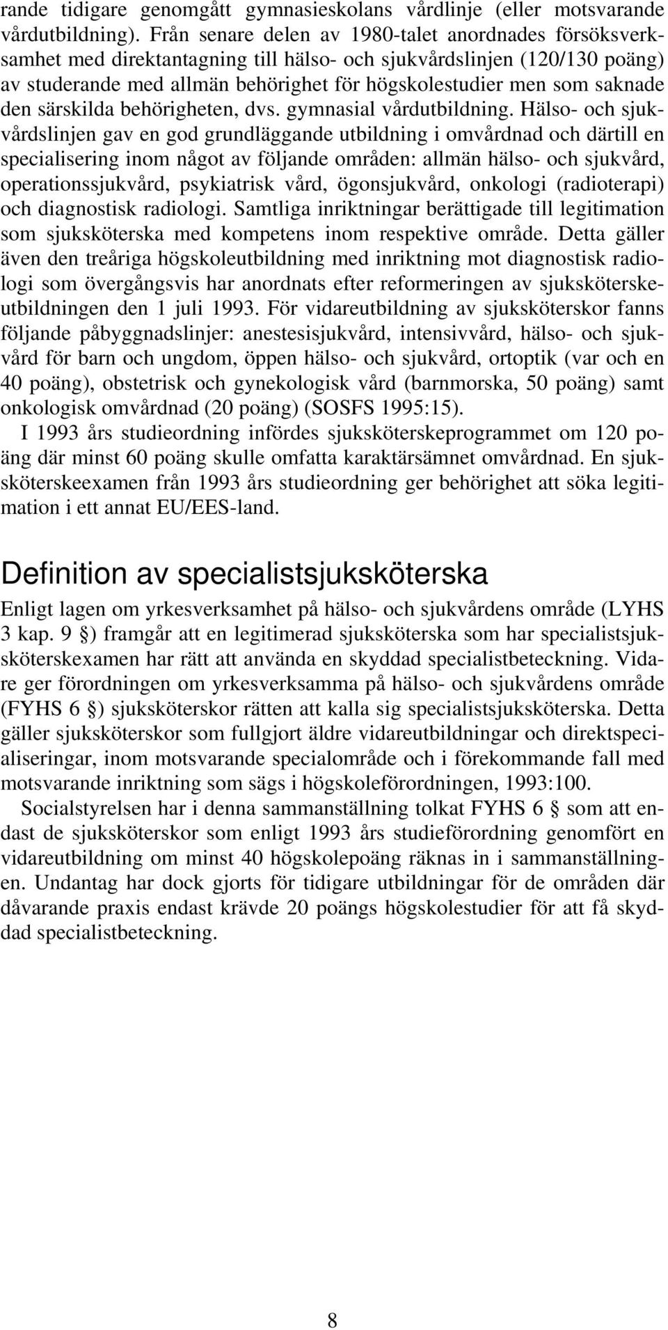 saknade den särskilda behörigheten, dvs. gymnasial vårdutbildning.