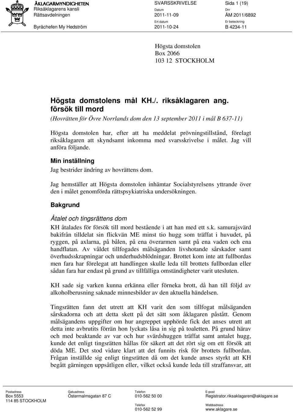 försök till mord (Hovrätten för Övre Norrlands dom den 13 september 2011 i mål B 637-11) Högsta domstolen har, efter att ha meddelat prövningstillstånd, förelagt riksåklagaren att skyndsamt inkomma