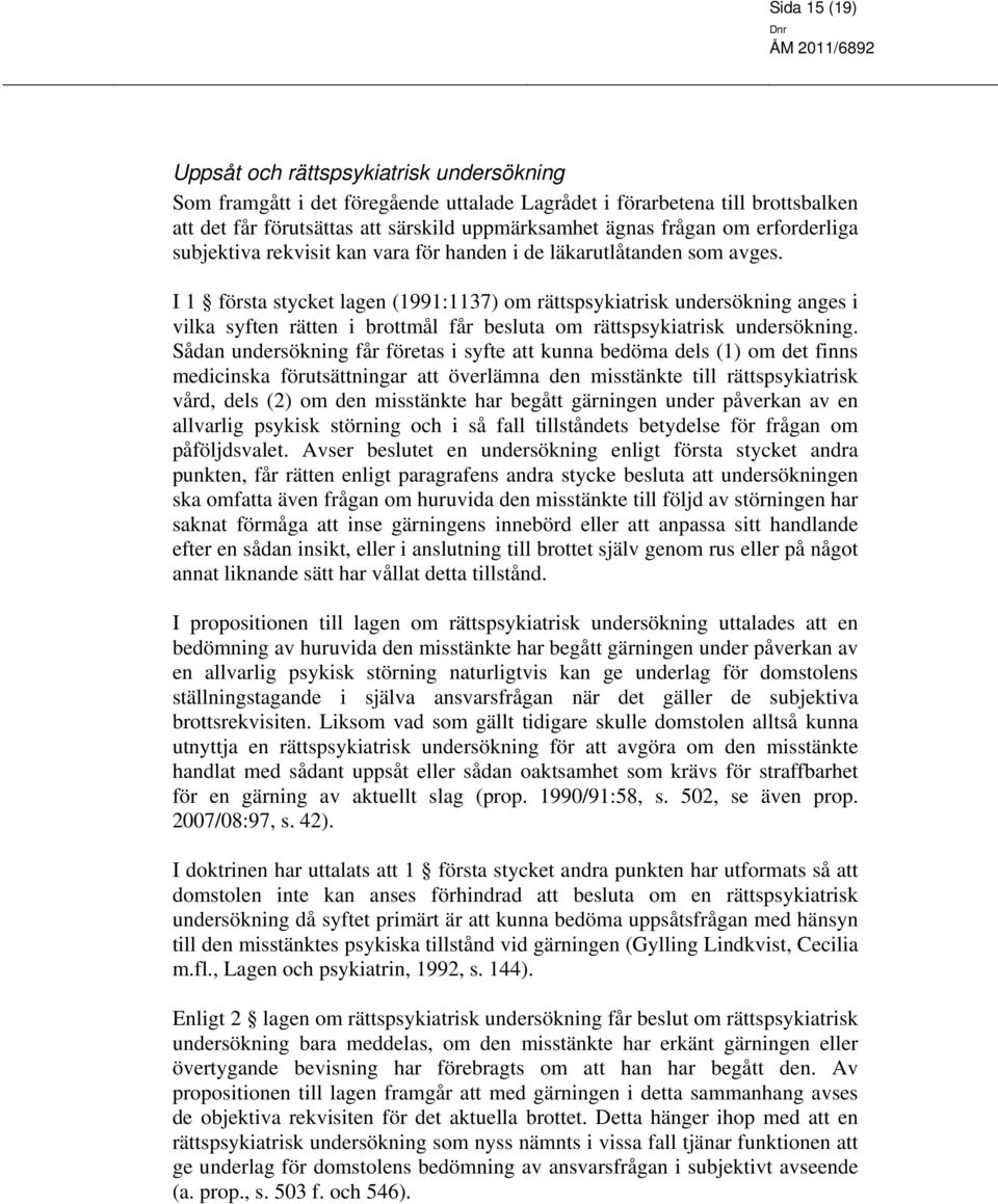 I 1 första stycket lagen (1991:1137) om rättspsykiatrisk undersökning anges i vilka syften rätten i brottmål får besluta om rättspsykiatrisk undersökning.